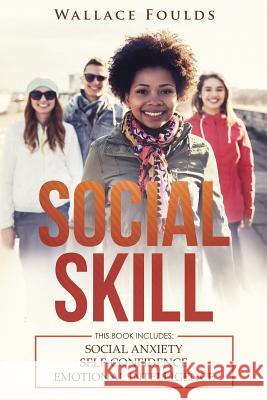 Social Skill: This Book Includes: (1) Social Anxiety (2) Self-Confidence (3) Emotional Intelligence Wallace Foulds 9781987552904 Createspace Independent Publishing Platform - książka