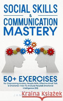 Social Skills & Communication Mastery: 50+ Exercises For Overcoming Anxiety, People Skills, Effective Small Talk & Charisma+ How To Analyze People& Em James Hoskins 9781801343794 Sam Gavin - książka