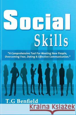 Social Skills: A Comprehensive Tool For Meeting New People, Overcoming Fear, Dating & Effective Communication Benfield, T. G. 9781536900255 Createspace Independent Publishing Platform - książka