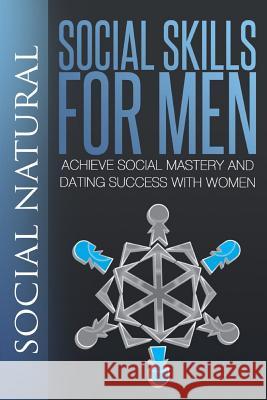 Social Skills for Men: Achieve Social Mastery and Dating Success with Women Social Natural 9781500556495 Createspace - książka