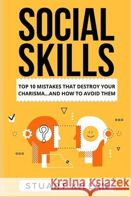 Social Skills: Top 10 Mistakes That Destroy Your Charisma... and How to Avoid Them Stuart Killan 9781703758429 Independently Published - książka