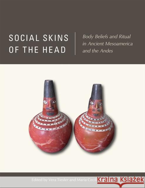 Social Skins of the Head: Body Beliefs and Ritual in Ancient Mesoamerica and the Andes Vera Tiesler Maria Cecilia Lozada 9780826359636 University of New Mexico Press - książka