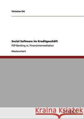 Social Software im Kreditgeschäft: P2P-Banking vs. Finanzintermediation Ott, Christian 9783656038221 Grin Verlag - książka