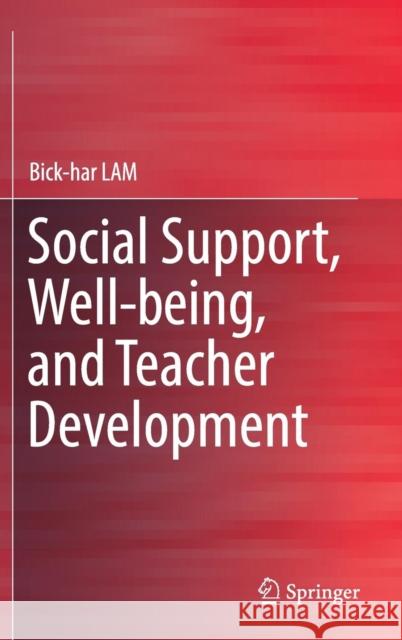 Social Support, Well-Being, and Teacher Development Lam, Bick-Har 9789811335754 Springer - książka