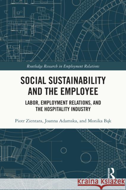 Social Sustainability and the Employee: Labor, Employment Relations, and the Hospitality Industry Piotr Zientara Joanna Adamska Monika Bąk 9781032873718 Routledge - książka