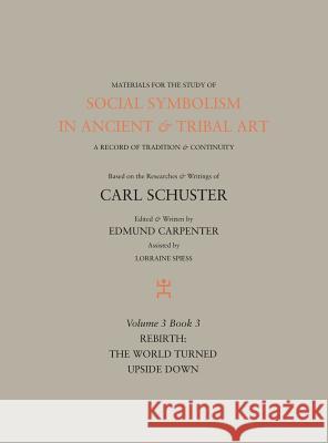 Social Symbolism in Ancient & Tribal Art: Rebirth: The World Turned Upside Down Edmund Carpenter Carl Schuster 9781943982110 Rock Foundation - książka