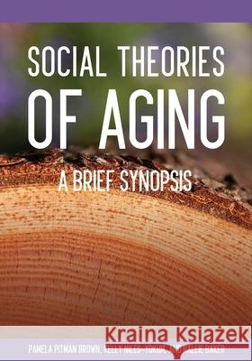 Social Theories of Aging: A Brief Synopsis Pitman Brown, Pamela 9781516527588 Cognella Academic Publishing - książka