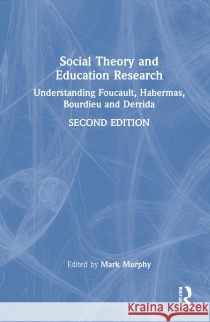 Social Theory and Education Research: Understanding Foucault, Habermas, Bourdieu and Derrida Murphy, Mark 9780367742010 Taylor & Francis Ltd - książka