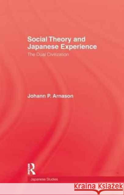 Social Theory and Japanese Experience: The Dual Civilization Arnason, Johann P. 9781138982314 Routledge - książka