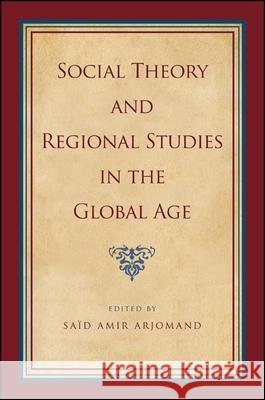 Social Theory and Regional Studies in the Global Age Said Amir Arjomand 9781438451602 State University of New York Press - książka