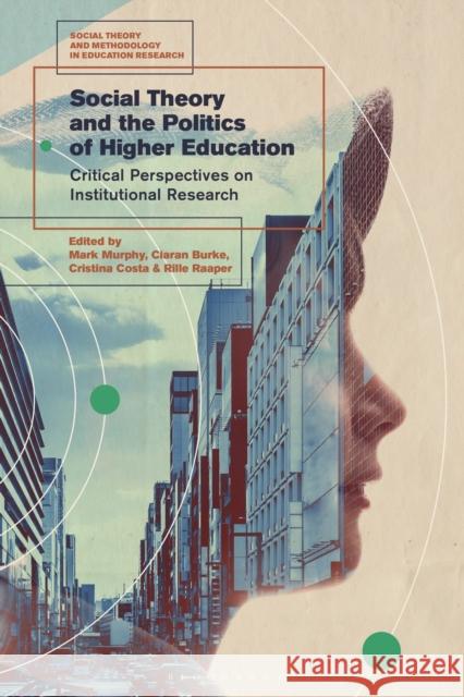 Social Theory and the Politics of Higher Education: Critical Perspectives on Institutional Research Mark Murphy Ciaran Burke Cristina Costa 9781350141551 Bloomsbury Academic - książka