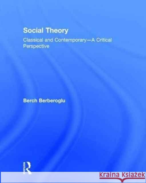 Social Theory: Classical and Contemporary - A Critical Perspective Berch Berberoglu 9781138125483 Routledge - książka