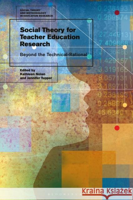 Social Theory for Teacher Education Research: Beyond the Technical-Rational Kathleen Nolan Mark Murphy Jennifer Tupper 9781350086395 Bloomsbury Academic - książka