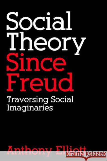 Social Theory Since Freud : Traversing Social Imaginaries Anthony Elliott 9780415271639 Routledge - książka