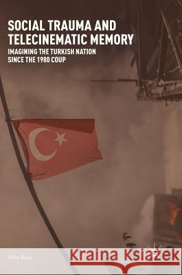 Social Trauma and Telecinematic Memory: Imagining the Turkish Nation Since the 1980 Coup Başcı, Pelin 9783319597218 Palgrave MacMillan - książka