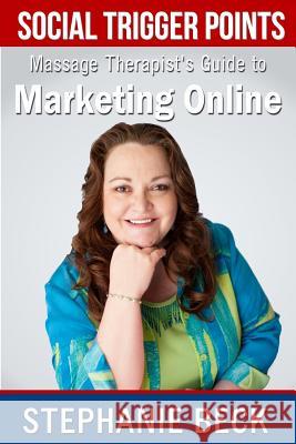 Social Trigger Points: Massage Therapist Guide to Marketing Online Stephanie Beck 9781491279236 Createspace - książka