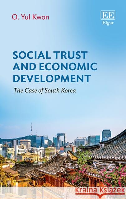 Social Trust and Economic Development: The Case of South Korea O. Yul Kwon 9781784719593 Edward Elgar Publishing Ltd - książka