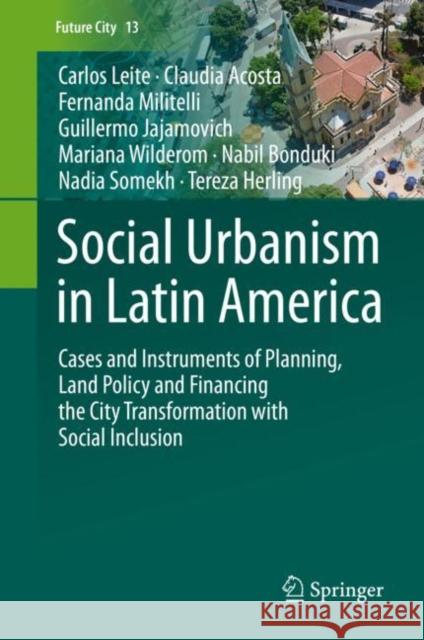 Social Urbanism in Latin America: Cases and Instruments of Planning, Land Policy and Financing the City Transformation with Social Inclusion Leite, Carlos 9783030160111 Springer - książka