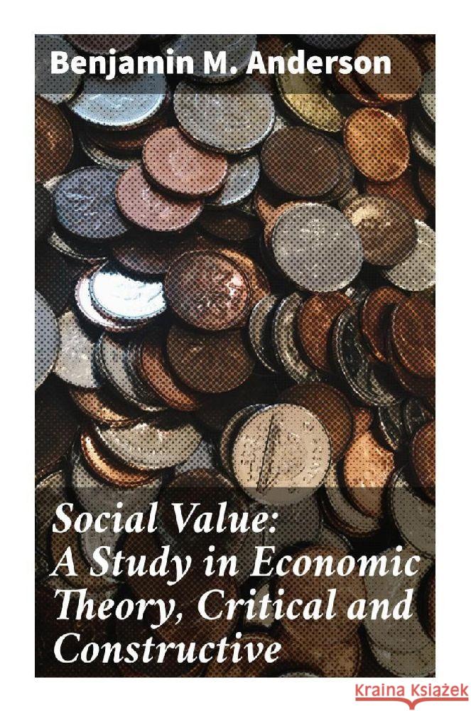 Social Value: A Study in Economic Theory, Critical and Constructive Anderson, Benjamin M. 9788027289707 Good Press - książka