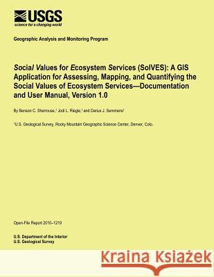 Social Values for Ecosystem Services (SolVES): A GIS Application for Assessing, Mapping, and Quantifying the Social Values of Ecosystem Services?Docum U. S. Department of the Interior 9781495377044 Createspace - książka