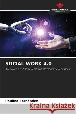 SOCIAL WORK 4.0 Fernández, Paulina 9786208987725 Our Knowledge Publishing - książka