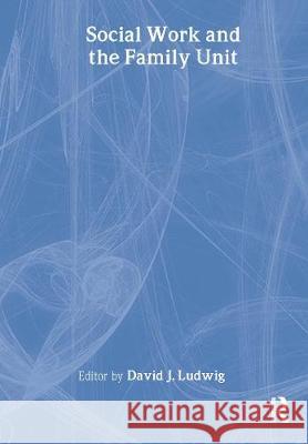 Social Work and the Family Unit David J. Ludwig 9780789011961 Haworth Press - książka