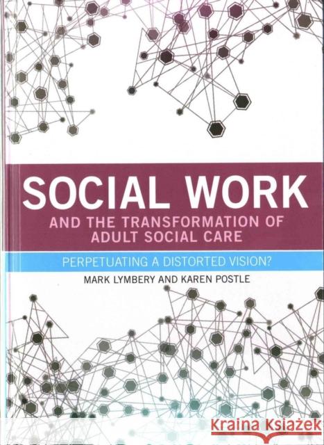 Social Work and the Transformation of Adult Social Care: Perpetuating a Distorted Vision? Mark Lymbery Karen Postle 9781447310402 Policy Press - książka