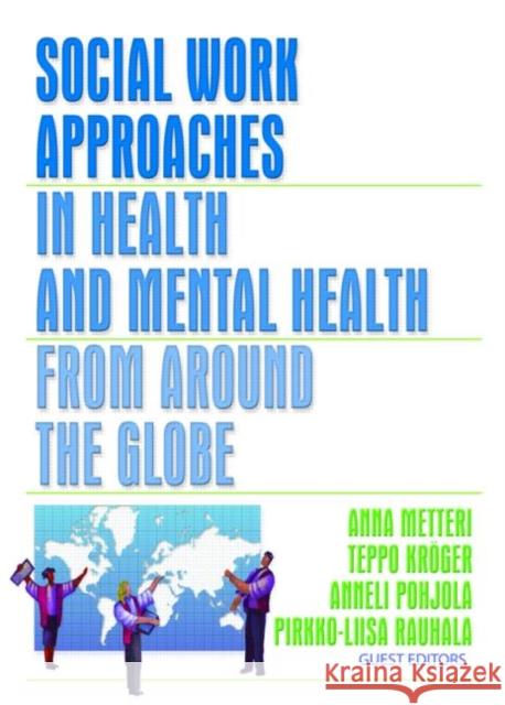 Social Work Approaches in Health and Mental Health from Around the Globe Anna Metteri Teppo Kroger Anneli Pohjola 9780789025128 Haworth Social Work - książka