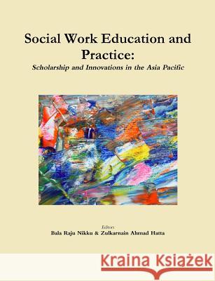 Social Work Education and Practice: Scholarship and Innovations in the Asia Pacific Nikku Bala Raju, Hatta Zulkarnain Ahmad 9781304779137 Lulu.com - książka