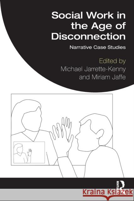 Social Work in the Age of Disconnection: Narrative Case Studies Michael Jarrette-Kenny Miriam Jaffe 9781032218298 Routledge - książka