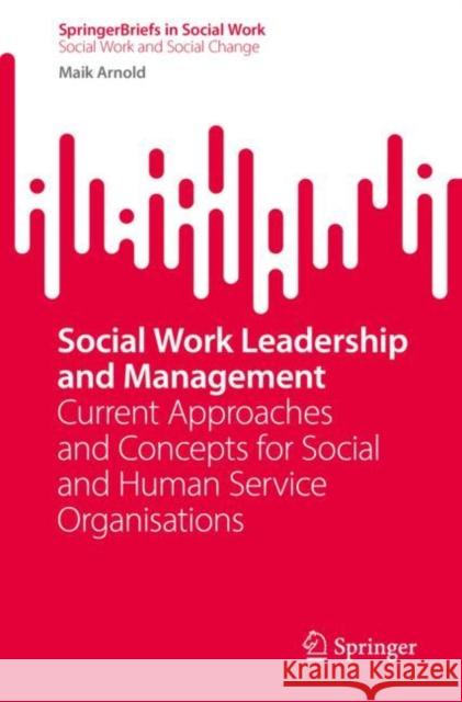 Social Work Leadership and Management: Current Approaches and Concepts for Social and Human Service Organisations Maik Arnold 9783031176319 Springer - książka