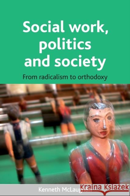 Social Work, Politics and Society: From Radicalism to Orthodoxy McLaughlin, Kenneth 9781847420442 POLICY PRESS - książka