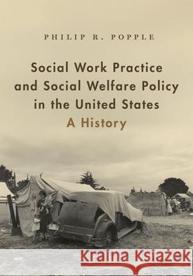 Social Work Practice and Social Welfare Policy in the United States: A History Philip R. Popple 9780190607326 Oxford University Press, USA - książka