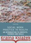 Social Work Practice in Health: An Introduction to Contexts, Theories and Skills Petrakis, Melissa 9781032362083 Taylor & Francis Ltd