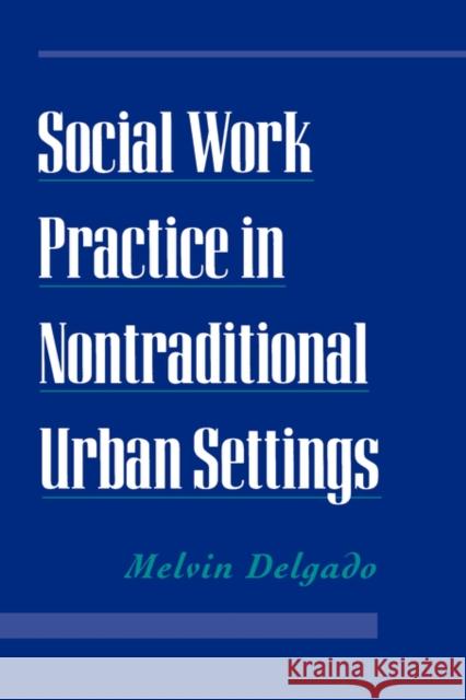 Social Work Practice in Nontraditional Urban Settings Melvin Delgado 9780195112481 Oxford University Press - książka