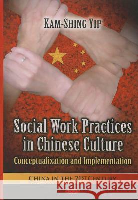 Social Work Practices in Chinese Culture: Conceptualization & Implementation Kam-shing Yip 9781626180284 Nova Science Publishers Inc - książka