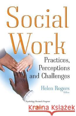 Social Work: Practices, Perceptions & Challenges Helen Rogers 9781536118223 Nova Science Publishers Inc - książka