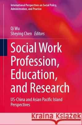 Social Work Profession, Education, and Research: Us-China and Asian Pacific Island Perspectives Qi Wu Sheying Chen 9783032003942 Springer - książka