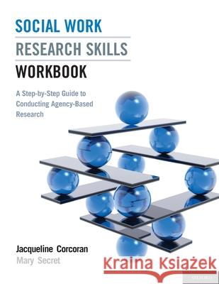 Social Work Research Skills Workbook: A Step-By-Step Guide to Conducting Agency-Based Research Jacqueline Corcoran Mary Secret 9780199753512 Oxford University Press, USA - książka