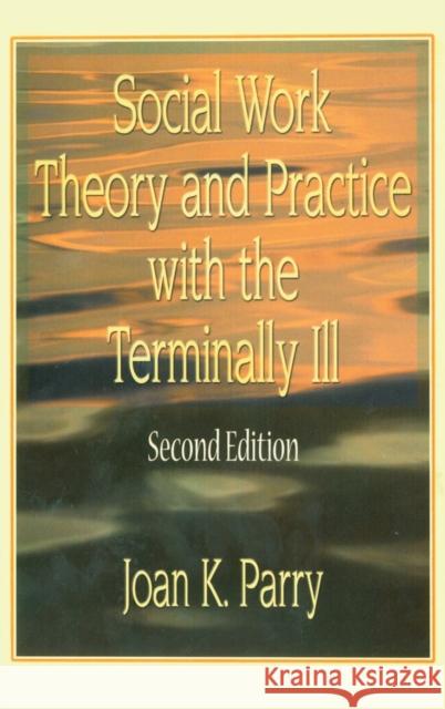 Social Work Theory and Practice with the Terminally Ill Joan K. Parry 9780789010827 Haworth Press - książka
