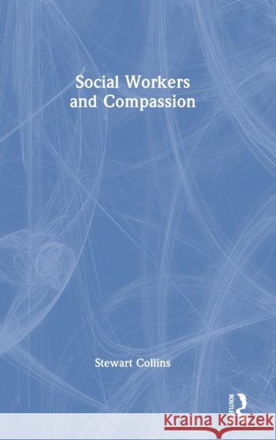 Social Workers and Compassion Stewart Collins 9780367631697 Taylor & Francis Ltd - książka