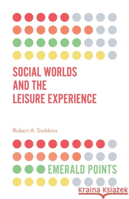 Social Worlds and the Leisure Experience Robert A. Stebbins (University of Calgary, Canada) 9781787697164 Emerald Publishing Limited - książka