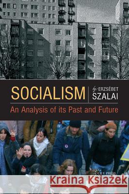 Socialism: An Analysis of Its Past and Future Szalai, Erzsébet 9789637326288 Central European University Press - książka