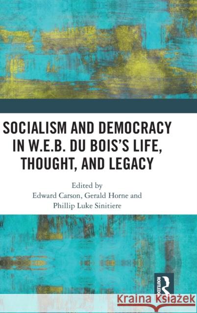 Socialism and Democracy in W.E.B. Du Bois's Life, Thought, and Legacy Edward Carson Gerald Horne Phillip Luk 9780367511517 Routledge - książka