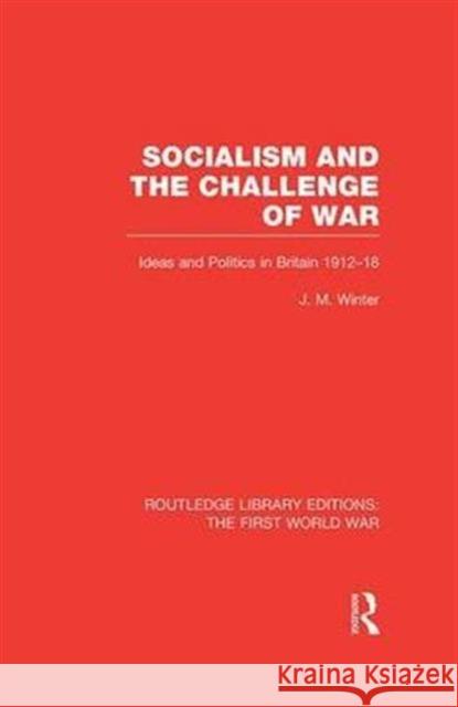 Socialism and the Challenge of War (Rle the First World War): Ideas and Politics in Britain, 1912-18 Jay M. Winter 9781138982406 Routledge - książka