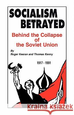 Socialism Betrayed: Behind the Collapse of the Soviet Union Keeran, Roger 9781450241717 iUniverse.com - książka
