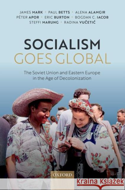 Socialism Goes Global: The Soviet Union and Eastern Europe in the Age of Decolonisation Mark, James 9780192848857 Oxford University Press - książka