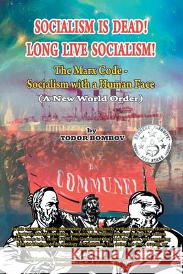 Socialism Is Dead! Long Live Socialism!: The Marx Code-Socialism with a Human Face (A New World Order) Todor Bombov 9781628572667 Strategic Book Publishing - książka