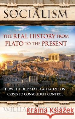 Socialism: The Real History from Plato to the Present: How the Deep State Capitalizes on Crises to Consolidate Control [With Paperback Book] Federer, William J. 9780989649186 Amerisearch, Inc. - książka