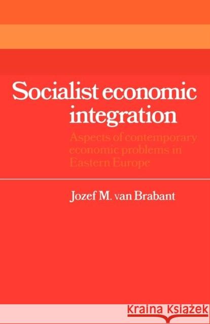 Socialist Economic Integration: Aspects of Contemporary Economic Problems in Eastern Europe Brabant, Jozef M. Van 9780521153041 Cambridge University Press - książka